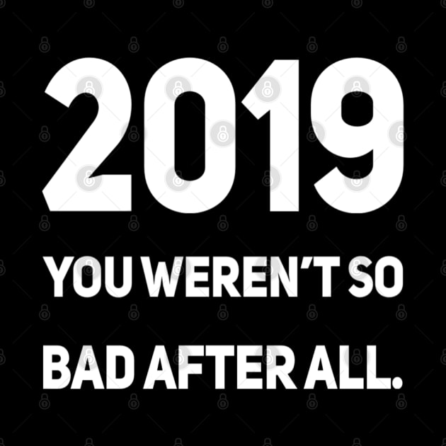 2019 You Weren't So Bad After All | Sarcastic shirt by DesignsbyZazz
