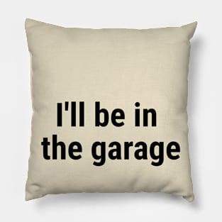 I'll be in the garage Black Pillow