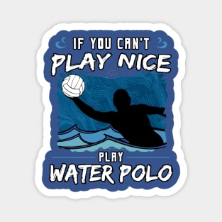 If You Can’t Play Nice Play Water Polo Magnet