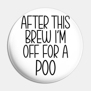 After This Brew I'm Off For A Poo Pin