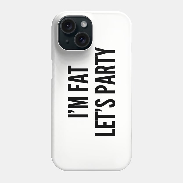 Cute - I'm Fat Let's Party - Funny Party Joke Statement Humor Slogan Phone Case by sillyslogans