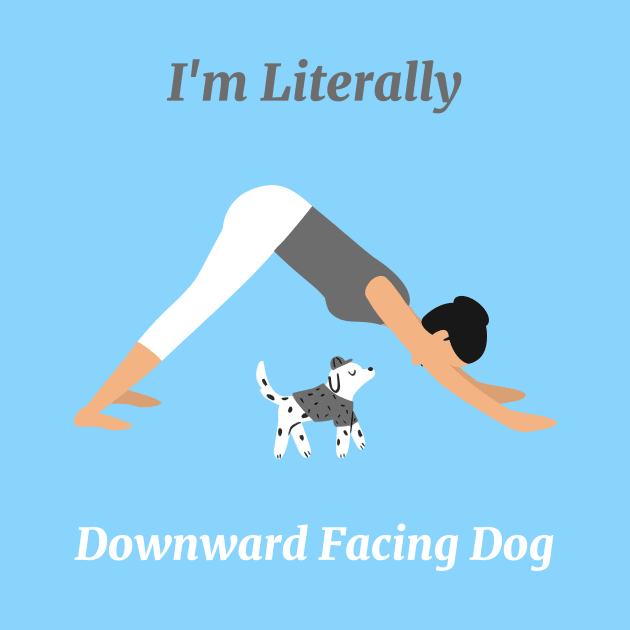 I'm Literally Downward Facing Dog by Via Clothing Co