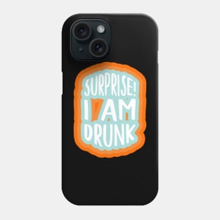 Surprise! I am drunk Phone Case