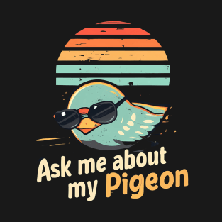 Ask Me About My Pigeon T-Shirt