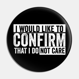 i would like to confirm that i do not care Pin