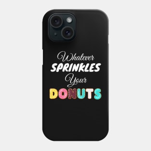 Whatever Sprinkles Your Donuts Phone Case