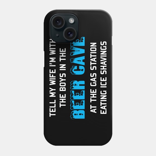 Tell My Wife I'm With The Boys In The Beer Cave - Targeted Shirt Meme Phone Case by SpaceDogLaika