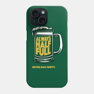 Always Half Full Never Half Empty St Patricks Day Beer Shirt Phone Case
