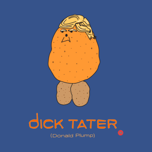 dICK TATER (DONALD PLUMP) T-Shirt