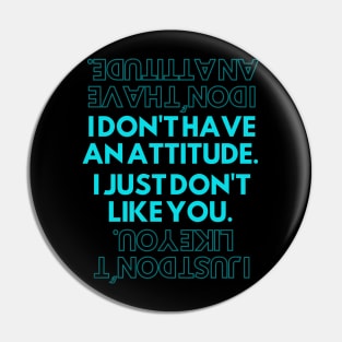 I dont have an attitude I just dont like you. Pin