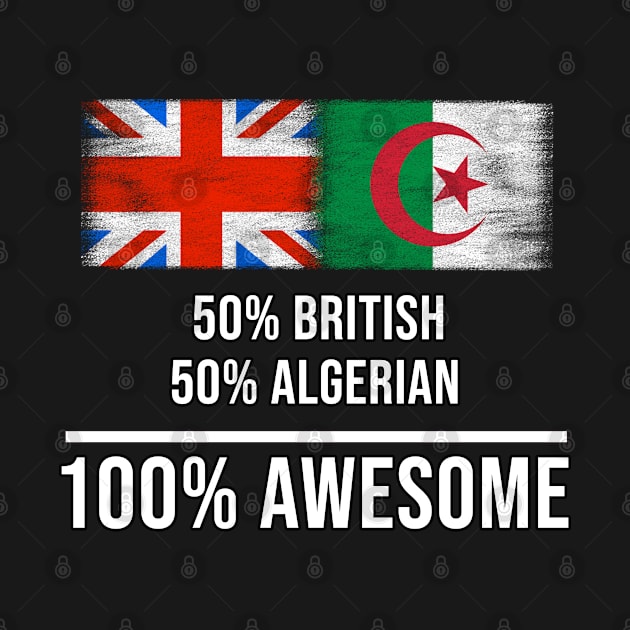 50% British 50% Algerian 100% Awesome - Gift for Algerian Heritage From Algeria by Country Flags