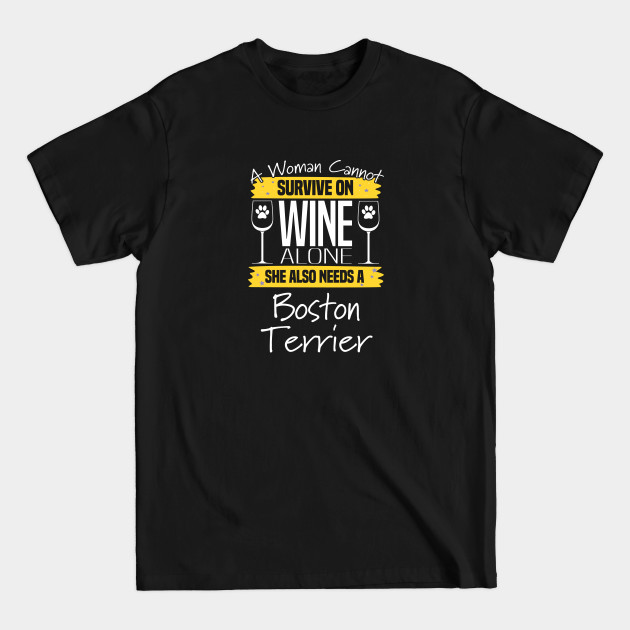 Disover Boston Terrier - A Woman Cannot Survive On Wine Alone She Also Needs A Boston Terrier - Boston Terrier - T-Shirt