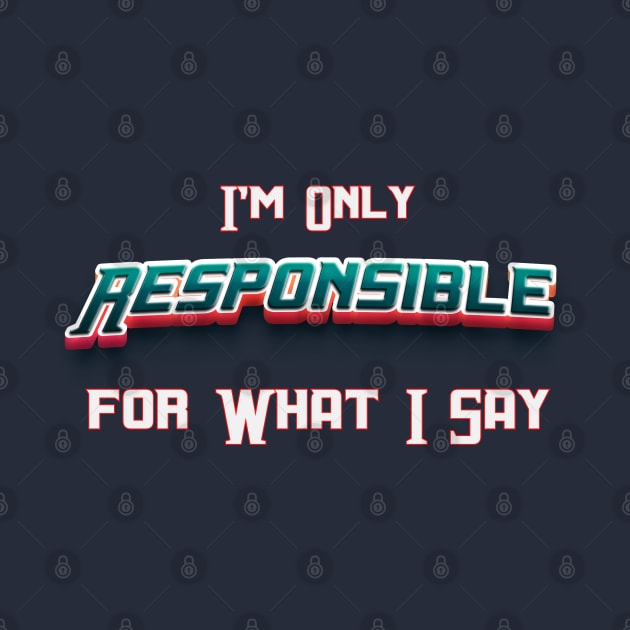 I'm Only Responsible for What I Say Novelty Sarcastic Funny by Mirak-store 