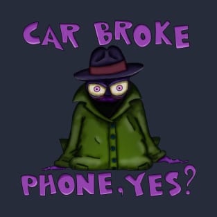 Car Broke. Phone, Yes? T-Shirt