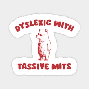 Dyslexic With Tassive Mits Magnet