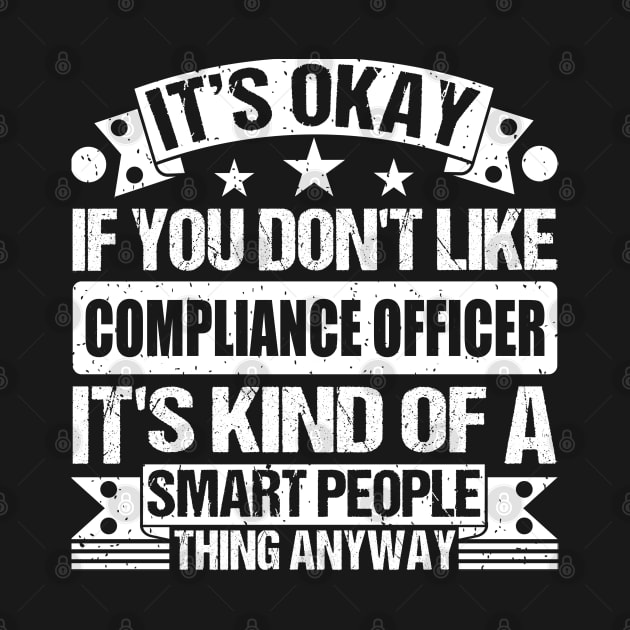 It's Okay If You Don't Like Compliance Officer It's Kind Of A Smart People Thing Anyway Compliance Officer Lover by Benzii-shop 