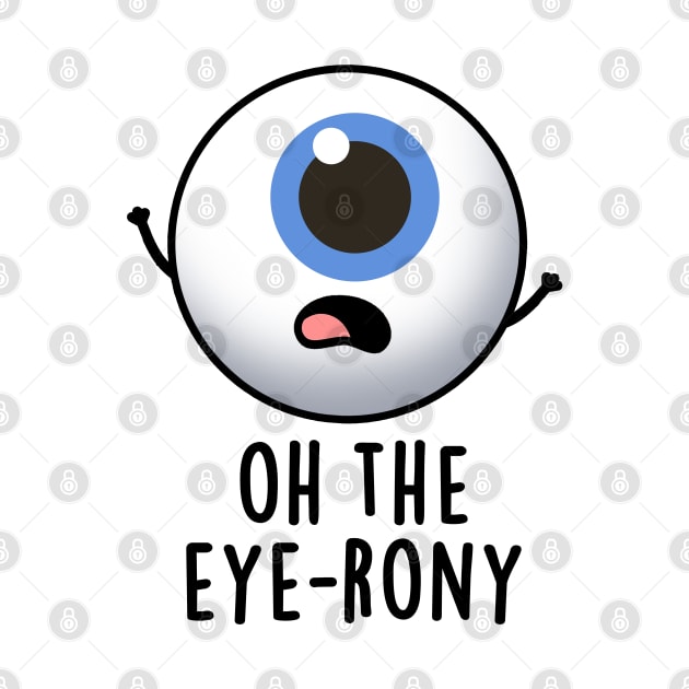 Oh The Eye-rony Funny Eyeball Pun by punnybone