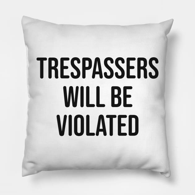 Trespassers Will Be Violated Pillow by n23tees