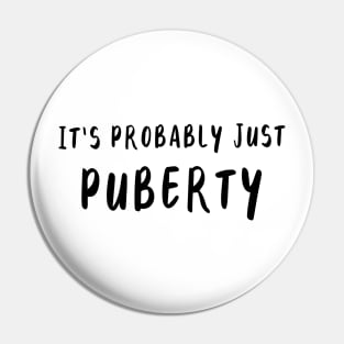 It's Probably Just Puberty Pin