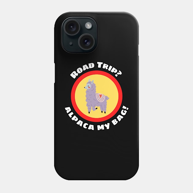 Road Trip? Alpaca My Bag - Alpaca Pun Phone Case by Allthingspunny