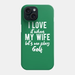 I Love When My Wife Let's Me Play Golf Funny Gift Phone Case