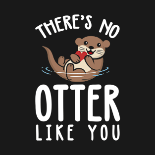 There Is no Otter Like You T-Shirt