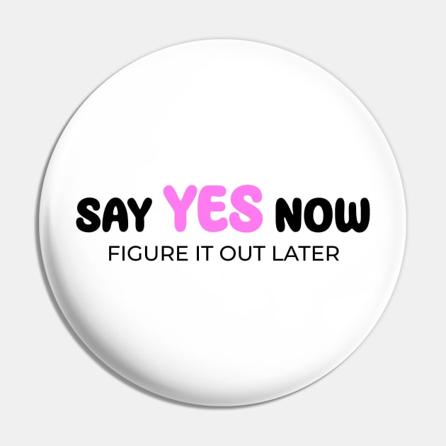 Say yes now, figure it out later Pin by Enchantedbox