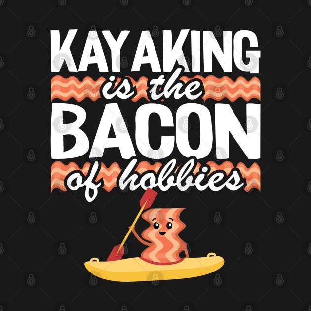 Kayaking Is The Bacon Of Hobbies Kayak Funny Kayaker Gifts by Kuehni