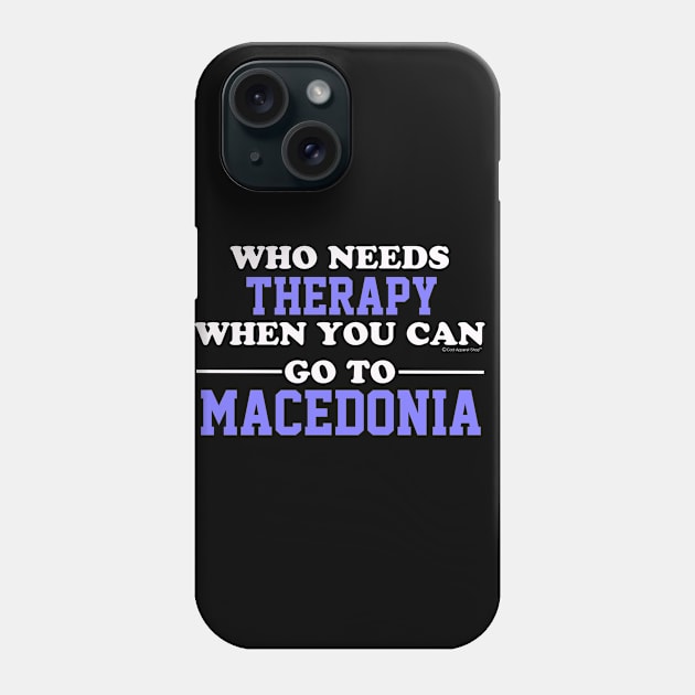 Who Needs Therapy When You Can Go To Macedonia Phone Case by CoolApparelShop