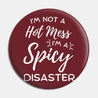 I'm Not A Hot Mess I'm A Spicy Disaster Pin