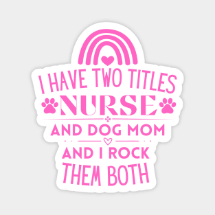 I Have Two Titles Nurse and Dog Mom and I Rock Them Both - Hilarious Nurse and Dog Mom Perfect Gift for Dog Lovers Who Rock Multitasking! Magnet