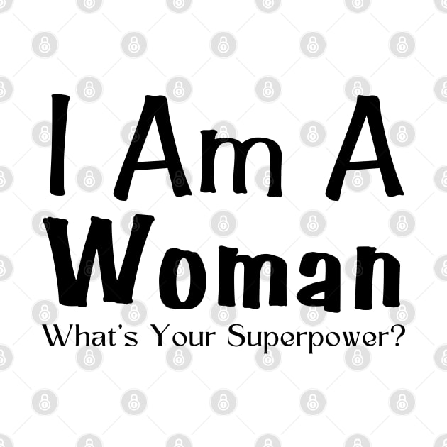 I Am A Woman What's Your Superpower by HobbyAndArt