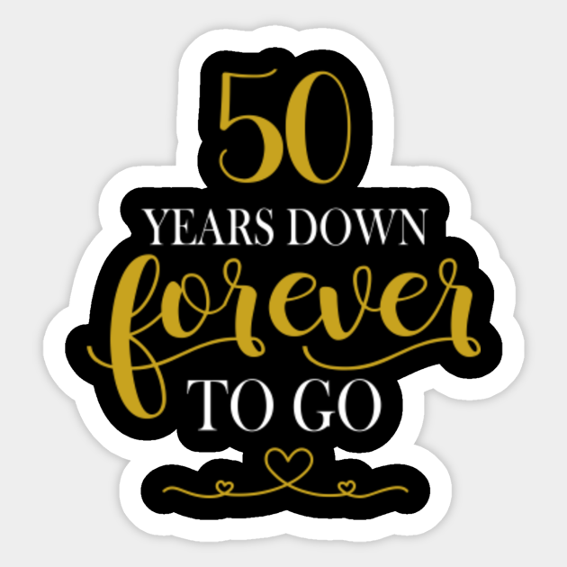 Download 50th Wedding Anniversary Shirt 50 Years Down Forever To Go 50th Wedding Anniversary Gifts Sticker Teepublic