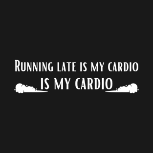 Running Late is My Cardio- Fitness Humor T-Shirt