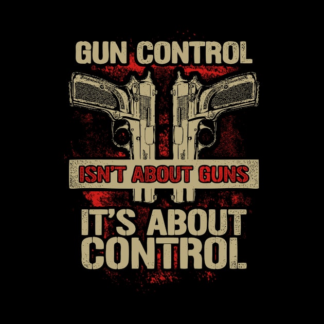 Gun Control Isn't About Guns It's About Control by SpacemanTees