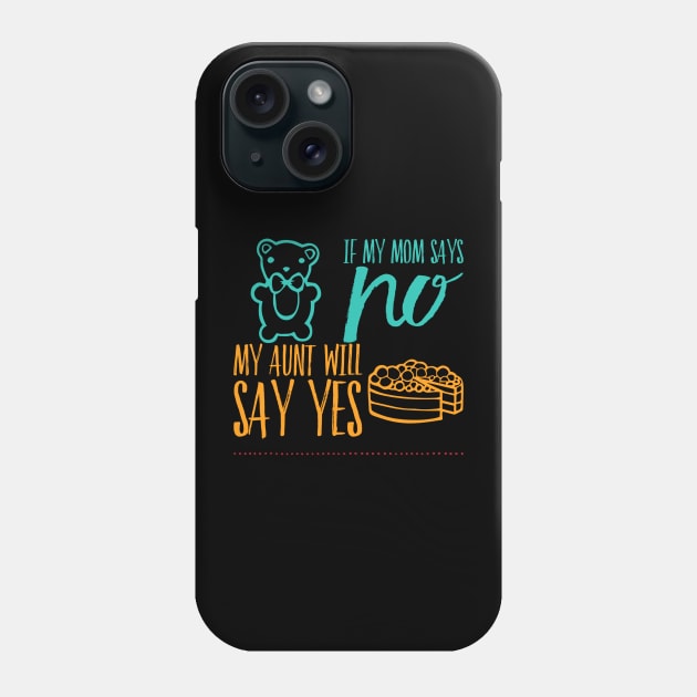If My Mom Says No My Aunt Will Say Yes cute typography for new baby gift for girl and boy. Phone Case by BoogieCreates