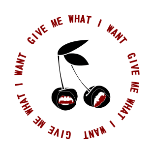 Give Me What I Want T-Shirt