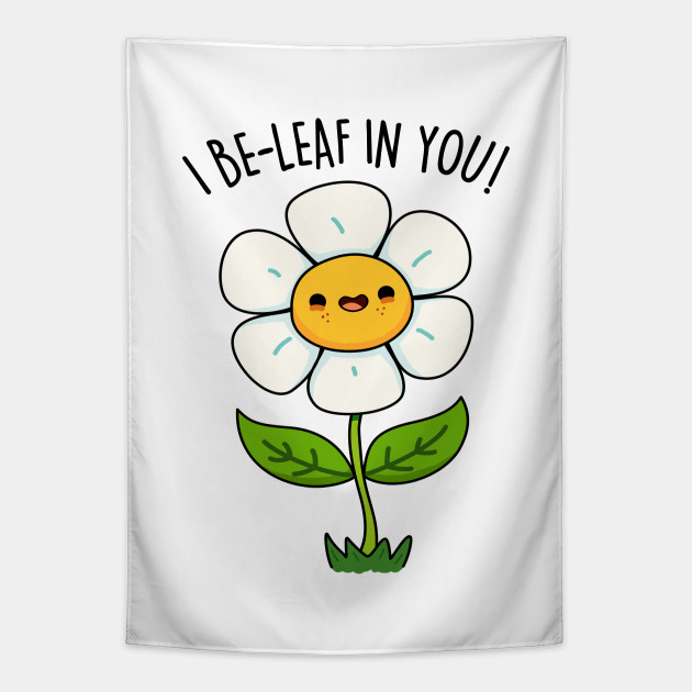 I Be-leaf In You Cute Funny Flower Pun - Flower Pun - Tapestry | TeePublic