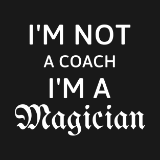 I'm not a coach I'm a magician gift for coach T-Shirt