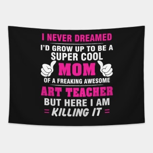 ART TEACHER Mom  – Super Cool Mom Of Freaking Awesome ART TEACHER Tapestry