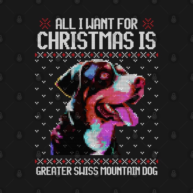 All I Want for Christmas is Greater Swiss Mountain - Christmas Gift for Dog Lovers by Ugly Christmas Sweater Gift