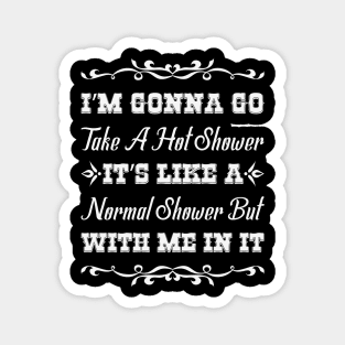 I'm Gonna Go Take A Hot Shower Funny Sarcastic Quote Magnet