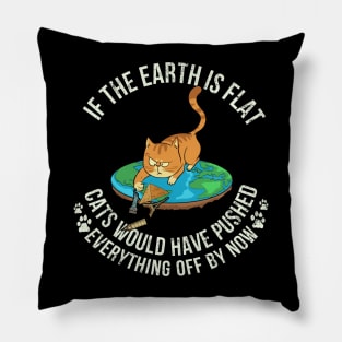 If The Earth Is Flat Cats Would Have Pushed Everything Off By Now - Cat Lover Pillow
