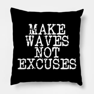 Make Waves Not Excuses Pillow