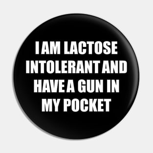 I AM LACTOSE INTOLERANT AND HAVE A GUN IN MY POCKET Pin