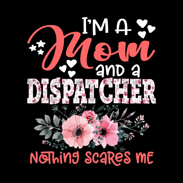 I'm Mom and Dispatcher Nothing Scares Me Floral Dispatcher Mother Gift by Kens Shop