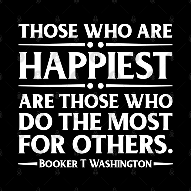 Happiest are those who do the most for others. Booker T. Washington, Black History by UrbanLifeApparel