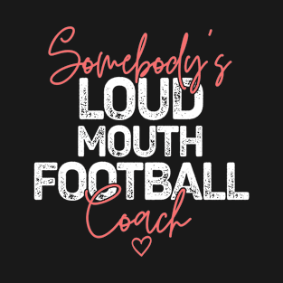 Somebody's Loudmouth Football Coach T-Shirt