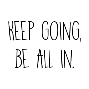 Keep going, be all in. T-Shirt