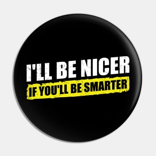 Ill-Be-Nicer-If-Youll-Be-Smarter Pin